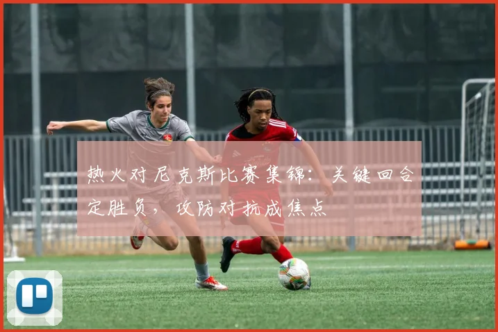 热火对尼克斯比赛集锦：关键回合定胜负，攻防对抗成焦点