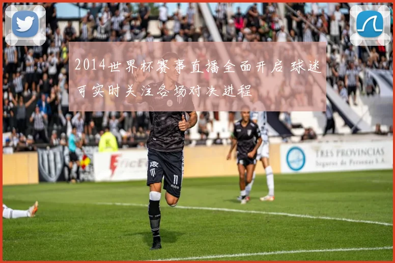 2014世界杯赛事直播全面开启 球迷可实时关注各场对决进程