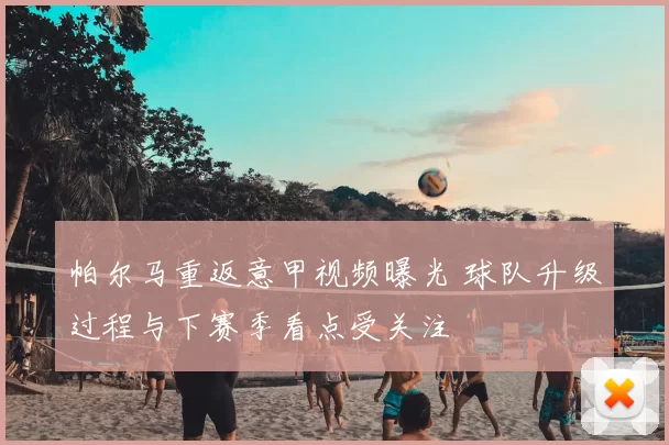 帕尔马重返意甲视频曝光 球队升级过程与下赛季看点受关注