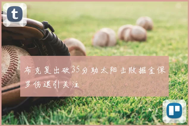 布克复出砍35分助太阳击败掘金保罗伤退引关注