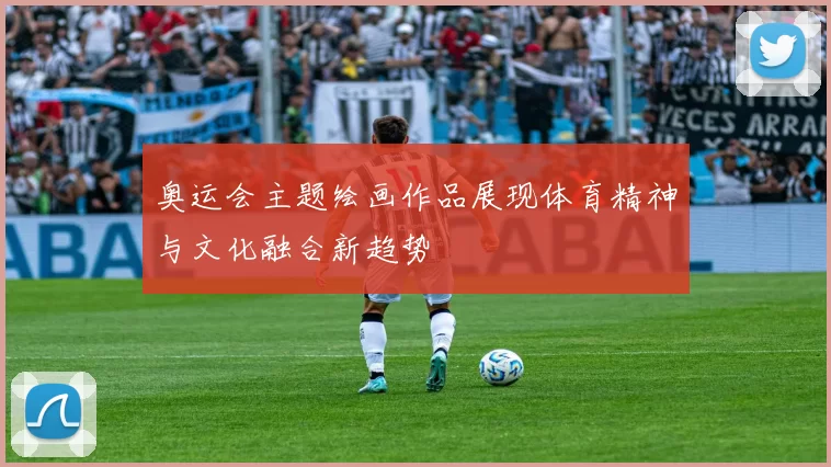 奥运会主题绘画作品展现体育精神与文化融合新趋势