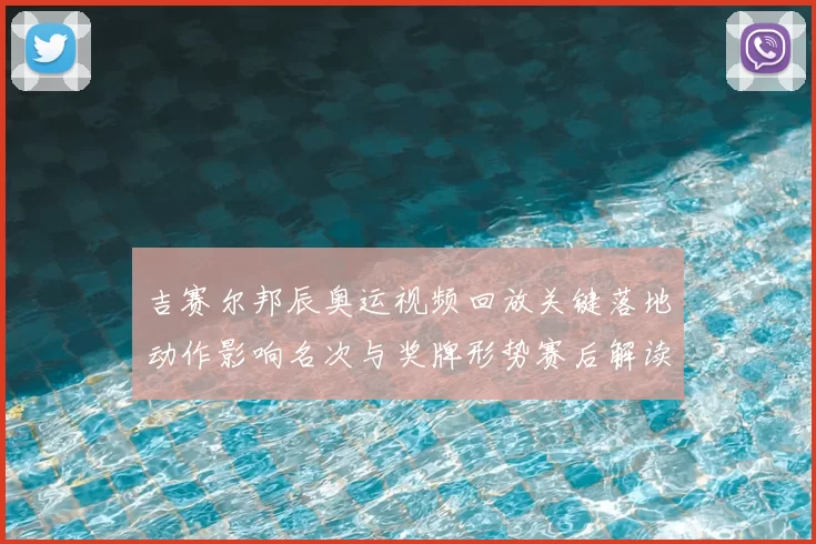 吉赛尔邦辰奥运视频回放关键落地动作影响名次与奖牌形势赛后解读