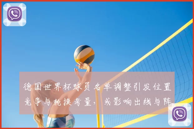 德国世界杯球员名单调整引发位置竞争与轮换考量，或影响出线与阵容稳定